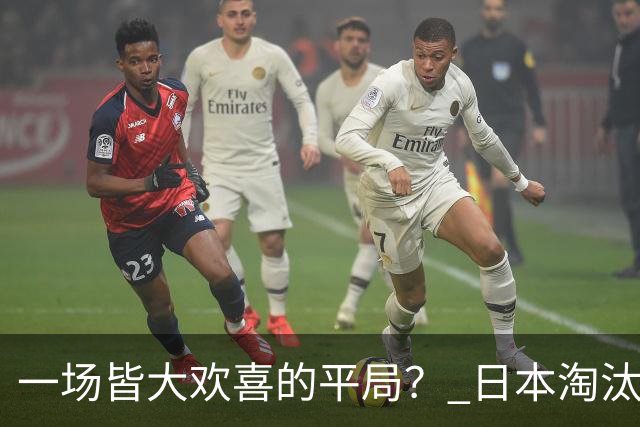 一场皆大欢喜的平局？ 日本淘汰赛再战巴西盼重演奇迹